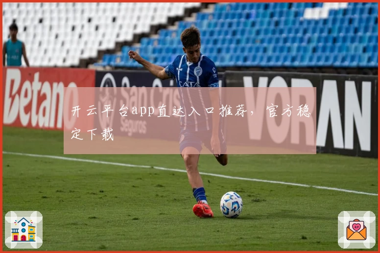 开云平台app直达入口推荐，官方稳定下载