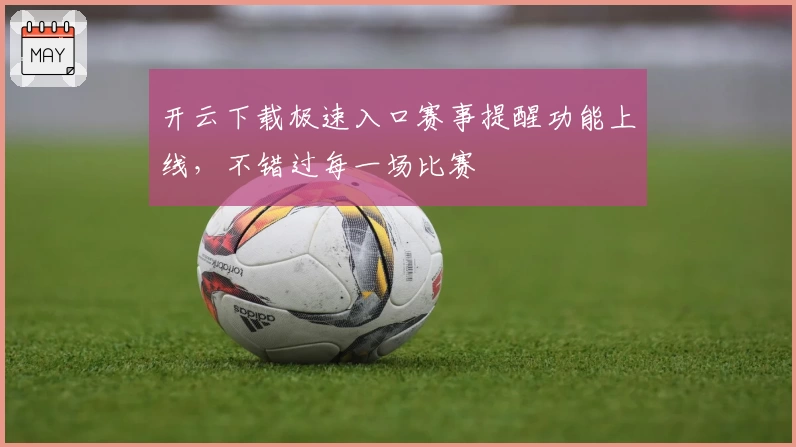 开云下载极速入口赛事提醒功能上线，不错过每一场比赛