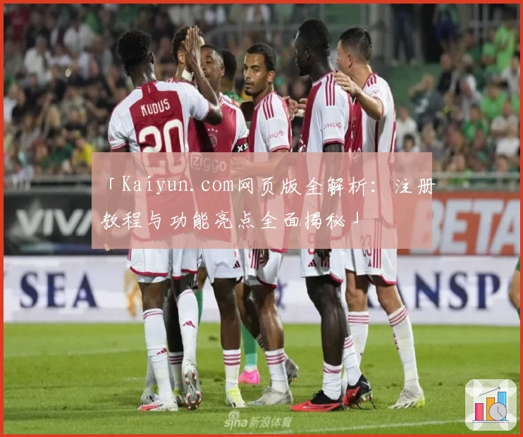 「Kaiyun.com网页版全解析：注册教程与功能亮点全面揭秘」