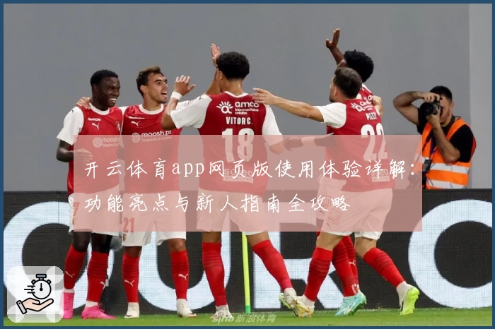 开云体育app网页版使用体验详解：功能亮点与新人指南全攻略