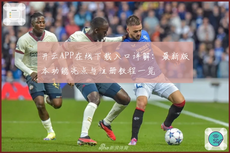 开云APP在线下载入口详解：最新版本功能亮点与注册教程一览