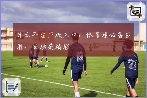 开云平台正版入口，体育迷必备应用，互动更精彩
